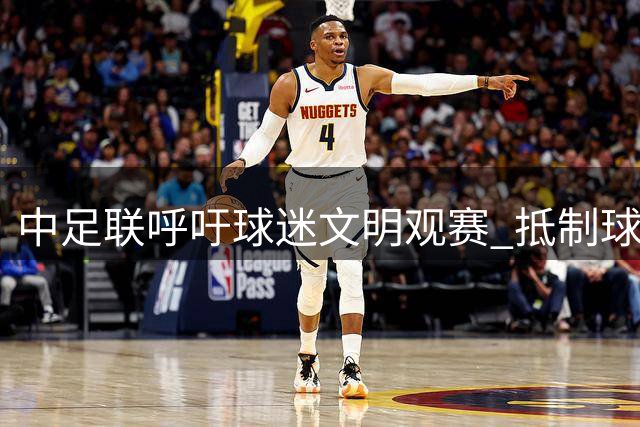 中足联呼吁球迷文明观赛 抵制球场不文明现象